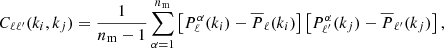 $$ \begin{aligned} C_{\ell \ell ^{\prime }}(k_i, k_j) = \frac{1}{n_{\rm m} - 1}\sum _{\alpha =1}^{n_{\rm m}} \left[ P^{\alpha }_{\ell }(k_i) - \overline{P}_{\ell }(k_i) \right]\left[P^{\alpha }_{\ell ^{\prime }}(k_j) - \overline{P}_{\ell ^{\prime }}(k_j) \right], \end{aligned} $$