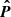 $ \boldsymbol{\hat{P}} $