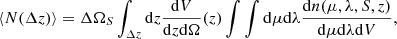 $$ \begin{aligned} \langle N(\Delta z) \rangle = \Delta \Omega _{S} \int _{\Delta z} \mathrm{d} z \frac{\mathrm{d} V}{\mathrm{d} z \mathrm{d} \Omega } (z) \int \int \mathrm{d} \mu \mathrm{d} \lambda \frac{\mathrm{d} n(\mu ,\lambda , S, z)}{\mathrm{d} \mu \mathrm{d} \lambda \mathrm{d} V} ,\end{aligned} $$