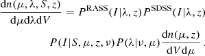 $$ \begin{aligned} \frac{\mathrm{d} n(\mu ,\lambda , S, z)}{\mathrm{d} \mu \mathrm{d} \lambda \mathrm{d} V} = P^\mathrm{RASS}(I | \lambda , z)P^\mathrm{SDSS}(I | \lambda , z) \nonumber \\ P(I|S,\mu ,z,\nu ) P(\lambda | \nu , \mu ) \frac{\mathrm{d} n(\mu , z) }{\mathrm{d} V \mathrm{d}\mu } \, .\end{aligned} $$