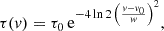 $$ \begin{aligned} \tau (v)=\tau _0\,\mathrm{e}^{-4\ln 2\,\left(\frac{v-v_{0}}{{ w}}\right)^2}, \end{aligned} $$