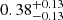 $ 0.38_{-0.13}^{+0.13} $