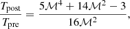 $$ \begin{aligned} \frac{T_{\rm post}}{T_{\rm pre}} = \frac{5\mathcal{M} ^{4} + 14\mathcal{M} ^{2} - 3}{16\mathcal{M} ^{2}} , \end{aligned} $$