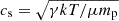 $ c_{\mathrm{s}} = \sqrt{\gamma kT / \mu m_{\mathrm{p}}} $