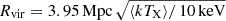 $ R_{\mathrm{vir}} = 3.95 \, \mathrm{Mpc} \, \sqrt{\langle kT_{\mathrm{X}}\rangle/ \, 10 \, \mathrm{keV}} $