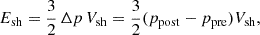 $$ \begin{aligned} E_{\rm sh} = \frac{3}{2} \, \Delta p \, V_{\rm sh} = \frac{3}{2} (p_{\rm post} - p_{\rm pre}) V_{\rm sh} , \end{aligned} $$