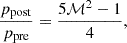 $$ \begin{aligned} \frac{p_{\rm post}}{p_{\rm pre}} = \frac{5 \mathcal{M} ^{2} - 1}{4} ,\end{aligned} $$