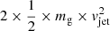 $ 2 \times \frac {1}{2}\times m_{\rm g} \times v_{\rm jet}^{2} $