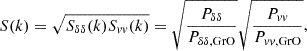 $$ S(k) = \sqrt {S_{\delta \delta }(k)S_{vv}(k)} = \sqrt {\frac {P_{\delta \delta }}{P_{\delta \delta , \rm GrO}}} \sqrt {\frac {P_{vv}}{P_{vv, \rm GrO}}}, $$