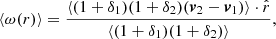 $$ \langle \omega (r) \rangle = \frac {\langle (1+\delta _1)(1+\delta _2)(\boldsymbol {v}_2 - \boldsymbol {v}_1)\rangle \cdot {\hat {r}}}{\langle (1+\delta _1)(1+\delta _2)\rangle }, $$
