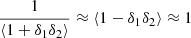 $ \frac {1}{\langle 1+\delta _1\delta _2\rangle } \approx \langle 1 - \delta _1\delta _2\rangle \approx 1 $