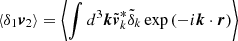 $$ \langle \delta _1 \boldsymbol {v}_2\rangle = \biggl \lt \int {d^3\boldsymbol {k} {\tilde {\boldsymbol {v}}}_k^* {\tilde {\delta }}_{k} \exp {(-i\boldsymbol {k}\cdot \boldsymbol {r})}}\biggr > $$