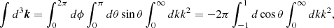 $$ \int {d^3\boldsymbol {k}} = \int _0^{2\pi }{d\phi } \int _0^{\pi }{d\theta \sin {\theta }} \int _0^{\infty }{ dk k^2} = -2\pi \int _{-1}^{1}{d\cos {\theta }}\int _0^{\infty }{dk k^2}, $$