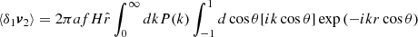 $$ \langle \delta _1 \boldsymbol {v}_2\rangle = 2 \pi afH {\hat {r}} \int _0^{\infty } {dk P(k)} \int _{-1}^1{d\cos {\theta } [ik\cos {\theta }] \exp {(-ikr\cos {\theta })}} $$