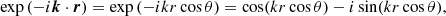 $$ \exp {(-i\boldsymbol {k}\cdot {\boldsymbol {r}})} = \exp {(-ikr \cos {\theta })} = \cos (kr\cos {\theta })-i\sin (kr\cos {\theta }), $$