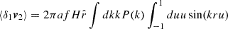 $$ \langle \delta _1 \boldsymbol {v}_2\rangle = 2\pi afH {\hat {r}} \int {dk kP(k)} \int _{-1}^1{du u \sin (kru)} $$