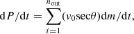 $$ \begin{aligned} \mathrm{d}P/\mathrm{d}t&=\sum _{i = 1}^{n_{\rm out}} (v_0\mathrm{sec}\theta )\mathrm{d}m/\mathrm{d}t,\end{aligned} $$