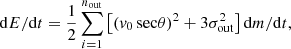 $$ \begin{aligned} \mathrm{d}E/\mathrm{d}t&=\frac{1}{2}\sum _{i = 1}^{n_{\rm out}} \left[(v_0\,\mathrm{sec}\theta )^2+3\sigma _{\rm out}^2\right]\mathrm{d}m/\mathrm{d}t, \end{aligned} $$