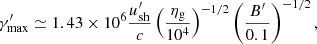 $$ \gamma ^{\prime}_{\rm max}\simeq 1.43\times 10^6\frac {u^{\prime}_{\rm sh}}{c}\left (\frac {\eta _{\rm g}}{10^4}\right )^{-1/2}\left (\frac {B^{\prime}}{0.1}\right )^{-1/2}, $$