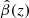 $ \hat\beta(z) $