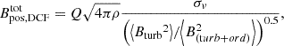 $$ \begin{aligned} B_{\rm pos, DCF}^\mathrm{tot}=Q \sqrt{4 \pi \rho } \frac{\sigma _{v}}{\left({\left\langle B_{\rm turb}{ }^2\right\rangle }/{\left\langle B_{(\mathrm turb+ord)}^2\right\rangle }\right)^{0.5}}, \end{aligned} $$