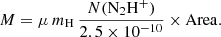 $$ \begin{aligned} M = \mu \, m_{\rm H}\, \frac{N(\mathrm{N}_2\mathrm{H}^{+})}{2.5\times 10^{-10}}\times \mathrm{Area} . \end{aligned} $$