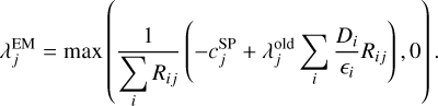 $\lambda^{\mathrm{EM}}_j = \mathrm{max}\left( \dfrac{1}{\displaystyle \sum_{i} R_{ij}} \left(- c^{\mathrm{SP}}_{j} + \lambda^{\mathrm{old}}_j \displaystyle \sum_{i} \dfrac{D_{i}}{\epsilon_i} R_{ij} \right), 0\right).$