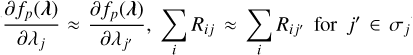 $\dfrac{\partial f_{p}(\vector{\lambda})}{\partial \lambda_{j}} \approx \dfrac{\partial f_{p}(\vector{\lambda})}{\partial \lambda_{j'}}$, $\displaystyle \sum_{i} R_{ij} \approx \sum_{i} R_{ij'}$ for $j' \in \sigma_j$