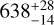 $\[638_{-14}^{+28}\]$