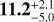 $\[\mathbf{11.2}_{-5.0}^{+2.1}\]$
