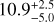 $\[10.9_{-5.0}^{+2.5}\]$