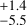 $\[\begin{array}{l}+1.4 \\ -5.5\end{array}\]$