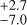 $\[\begin{array}{c}+2.7 \\ -7.0\end{array}\]$