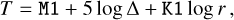 $\[T=\mathrm{M} 1+5 ~\log~ \Delta+\mathrm{K} 1 ~\log~ r,\]$