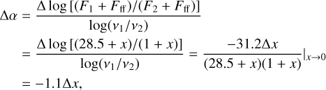 $\begin{align*} \Delta \alpha & =\frac{\Delta \log \left[\left(F_{1}+F_{\mathrm{ff}}\right) /\left(F_{2}+F_{\mathrm{ff}}\right)\right]}{\log \left(v_{1} / v_{2}\right)} \\ & =\frac{\Delta \log [(28.5+x) /(1+x)]}{\log \left(v_{1} / v_{2}\right)}=\left.\frac{-31.2 \Delta x}{(28.5+x)(1+x)}\right|_{x \rightarrow 0}\\ & =-1.1 \Delta x, \end{align*}$
