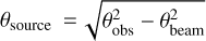 $\theta_{\text{source}} = \sqrt{\theta_{\mathrm{obs}}^{2}-\theta_{\mathrm{beam}}^{2}}$