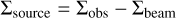 $\Sigma_{\text {source}}=\Sigma_{\text {obs}}-\Sigma_{\text {beam}}$