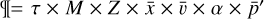 \[\P = \tau \times M \times Z \times {\rm{ }}\overline x \times {\rm{ }}\overline v \times \alpha \times {\rm{ }}\overline {p'} \]