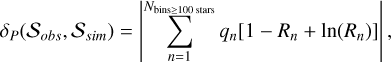 \[{\delta _P}({{\cal S}_{obs}},{{\cal S}_{sim}}) = \left| {\sum\limits_{n = 1}^{{N_{{\rm{bins}} \ge 100{\rm{ stars}}}}} {{q_n}} [1 - {R_n} + \ln ({R_n})]} \right|,\]