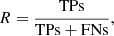 $$ \begin{aligned} R = \frac{\mathrm{TPs}}{\mathrm{TPs}+\mathrm{FNs}}, \end{aligned} $$