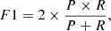 $$ \begin{aligned} F1 = 2\times \frac{P\times R}{P+R}, \end{aligned} $$