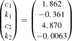 $$ \begin{aligned} \begin{pmatrix} c_1 \\ k_1 \\ c_2 \\ k_2 \end{pmatrix} = \begin{pmatrix} 1.862 \\ -0.361 \\ 4.870 \\ -0.0063 \end{pmatrix} \end{aligned} $$
