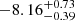 $ -8.16^{+0.73}_{-0.39} $