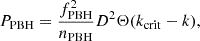 $$ \begin{aligned} P_{\rm PBH} = \frac{f_{\rm PBH}^2}{n_{\rm PBH}}D^2\Theta (k_{\rm crit}-k), \end{aligned} $$