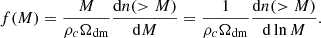 $$ \begin{aligned} f(M) = \frac{M}{\rho _c\Omega _{\rm dm}} \dfrac{\mathrm{d} n(>M)}{\mathrm{d} M} = \frac{1}{\rho _c\Omega _{\rm dm}}\dfrac{\mathrm{d} n(>M)}{\mathrm{d} \ln M}. \end{aligned} $$