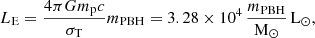 $$ \begin{aligned} L_{\rm E} = \frac{4\pi G m_{\rm p} c}{\sigma _{\rm T}}m_{\rm PBH} = 3.28\times 10^4\,\frac{m_{\rm PBH}}{\mathrm{M_\odot }}\,\mathrm{L_\odot }, \end{aligned} $$