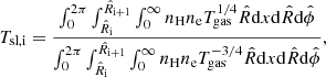 $$ \begin{aligned} T_{\mathrm{sl,i}}=\frac{\int _{0}^{2\pi } \int _{\hat{R}_{\mathrm{i} }}^{{\hat{R}}_{\mathrm{i + 1} }} \int _{0}^{\infty } n_{\mathrm{H}}n_{\mathrm{e}}T_{\mathrm{gas}}^{1/4} \hat{R}\mathrm{d} x \mathrm{d} \hat{R}\mathrm{d} \hat{\phi }}{\int _{0}^{2\pi } \int _{\hat{R}_{\mathrm{i} }}^{{\hat{R}}_{\mathrm{i + 1} }} \int _{0}^{\infty } n_{\mathrm{H}}n_{\mathrm{e}}T_{\mathrm{gas}}^{-3/4} \hat{R}\mathrm{d} x \mathrm{d} \hat{R}\mathrm{d} \hat{\phi }}, \end{aligned} $$