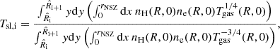 $$ \begin{aligned} T_{\mathrm{sl,i}}= \frac{\int _{\hat{R}_{\mathrm{i} }}^{{\hat{R}}_{\mathrm{i + 1} }} y \mathrm{d} y \left(\int _{0}^{r_{\mathrm{NSZ}}} \mathrm{d} x\,n_{\mathrm{H}}(R, 0) n_{\mathrm{e}}(R, 0) T_{\mathrm{gas}}^{1/4}(R, 0)\right)}{\int _{\hat{R}_{\mathrm{i} }}^{{\hat{R}}_{\mathrm{i + 1} }} y \mathrm{d} y \left(\int _{0}^{r_{\mathrm{NSZ}}} \mathrm{d} x\,n_{\mathrm{H}}(R, 0) n_{\mathrm{e}}(R, 0) T_{\mathrm{gas}}^{-3/4}(R, 0)\right)}, \end{aligned} $$