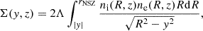 $$ \begin{aligned} \Sigma (y,z) = 2 \Lambda \int _{|y|}^{r_{\mathrm{NSZ}}} \frac{n_{\mathrm{i}}(R, z) n_{\mathrm{e}}(R, z) R \mathrm{d} R}{\sqrt{R^2 - y^2}}, \end{aligned} $$