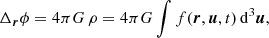 $$ \Delta _{\boldsymbol {r}}\phi = 4\pi G\, \rho = 4\pi G \int f(\boldsymbol {r}, \boldsymbol {u}, t)\, {\mathrm {d}}^3\boldsymbol {u}, $$